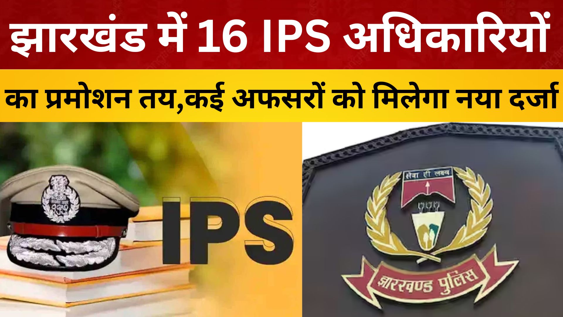 झारखंड में 16 IPS अधिकारियों का प्रमोशन तय, कई अफसरों को मिलेगा नया दर्जा