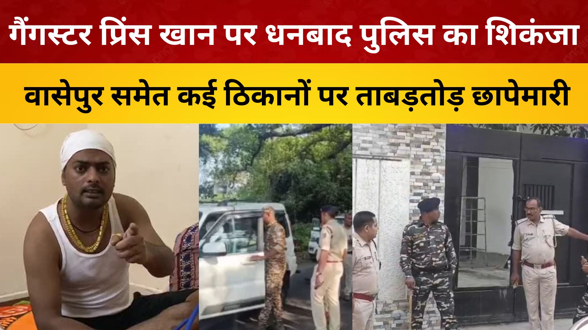 गैंगस्टर प्रिंस खान पर धनबाद पुलिस का शिकंजा, वासेपुर समेत कई ठिकानों पर ताबड़तोड़ छापेमारी